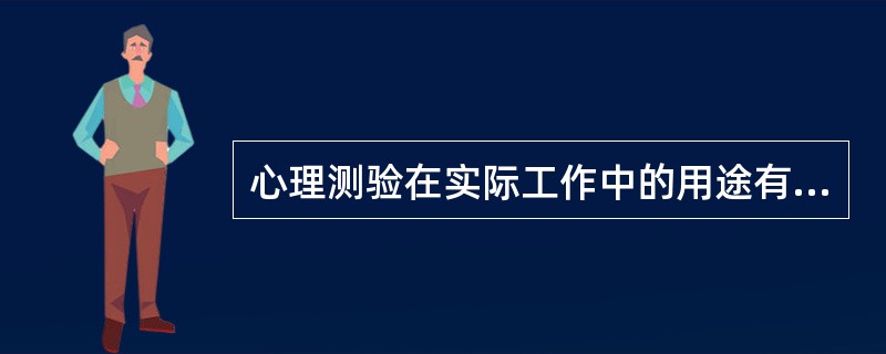 心理测验在实际工作中的用途有A、帮助教育、工业、军事、艺术、体育等部门选拔具有最