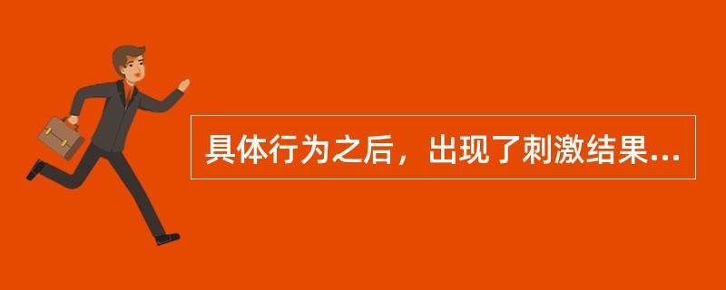 具体行为之后，出现了刺激结果的增加，导致具体行为的增强，此被称为A、正性强化B、