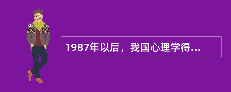 1987年以后，我国心理学得到了较大幅度的提高，此时我国心理学正处于