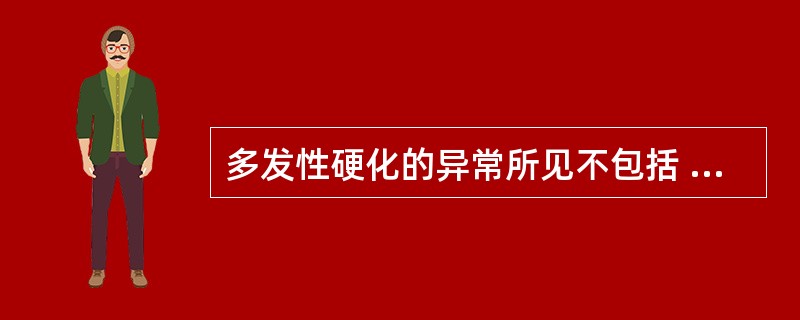 多发性硬化的异常所见不包括 ( )A、痉挛B、感觉缺失C、眼部检查视野缺损D、对