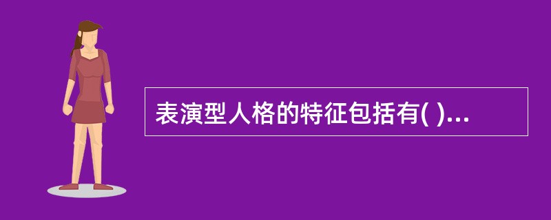 表演型人格的特征包括有( )A、戏剧性、表演性和夸大的情感表达B、受他人暗示和影