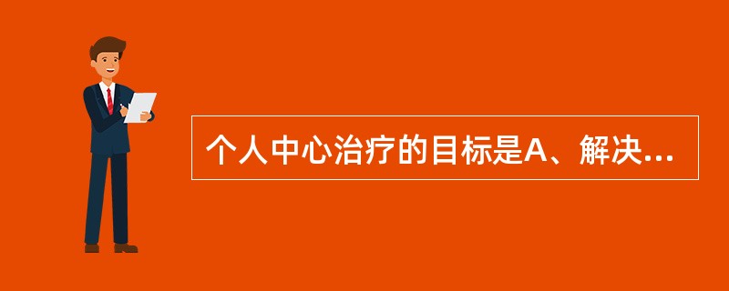 个人中心治疗的目标是A、解决问题B、促进成长C、缓解症状D、找出原因E、改变行为