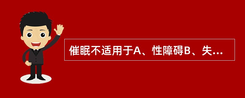 催眠不适用于A、性障碍B、失眠C、酒精依赖D、精神病患者E、进食障碍