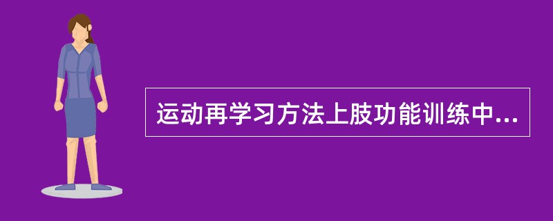 运动再学习方法上肢功能训练中，维持肌肉长度，防止挛缩的是A、仰卧位，让患者用手触