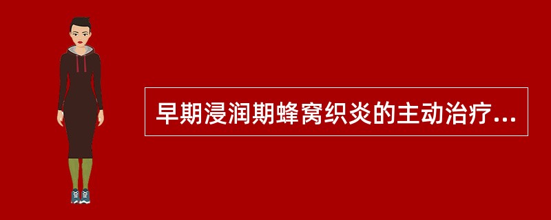 早期浸润期蜂窝织炎的主动治疗是A、短波患部无热量或微热量B、超短波疗法无热量或微