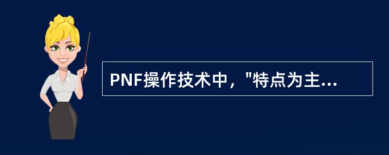 PNF操作技术中，"特点为主动运动从一个方向（主缩肌）转变其相反的方向（拮抗肌）