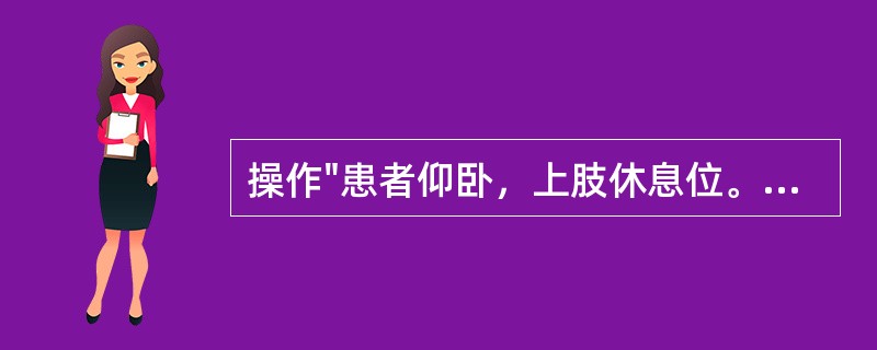 操作"患者仰卧，上肢休息位。治疗者下方手放在肱骨远端内侧，将肱骨托起并固定，上方