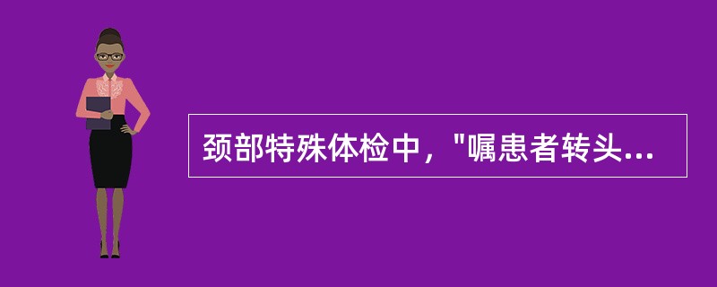 颈部特殊体检中，"嘱患者转头观看自己肩部或身旁某物"的是