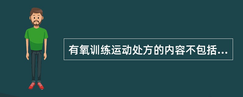 有氧训练运动处方的内容不包括A、频率B、强度C、时间D、运动方式E、血压监控 -