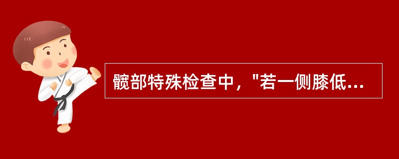 髋部特殊检查中，"若一侧膝低于对侧膝即为阳性。提示该侧下肢有短缩（股骨或胫、腓骨