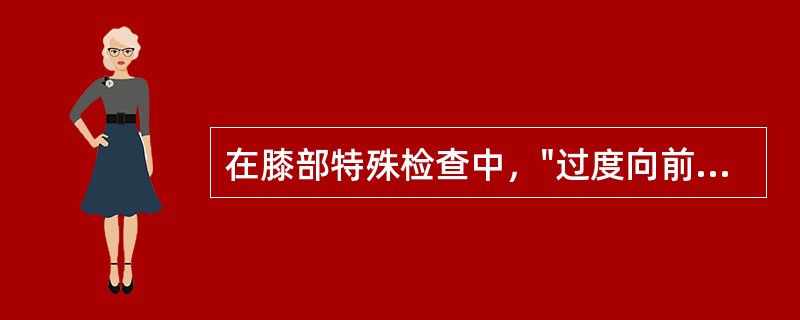 在膝部特殊检查中，"过度向前移位(1cm)为前交叉韧带损伤；过度向后移位为后交叉