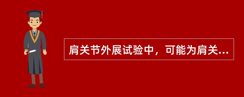 肩关节外展试验中，可能为肩关节粘连的是