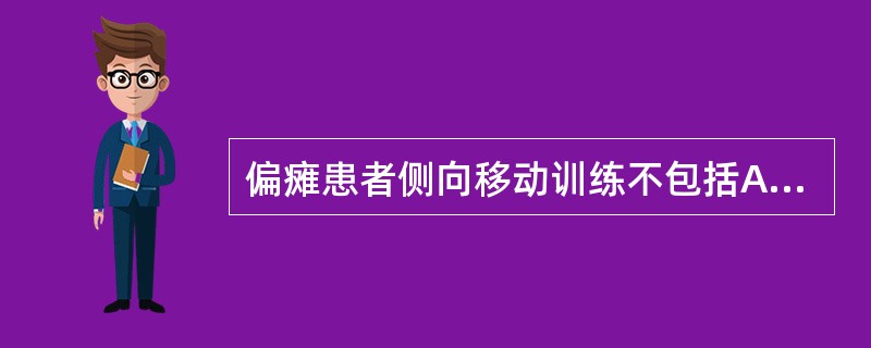 偏瘫患者侧向移动训练不包括A、先将健侧足伸到患侧足下B、用健侧腿抬起患侧腿向右（