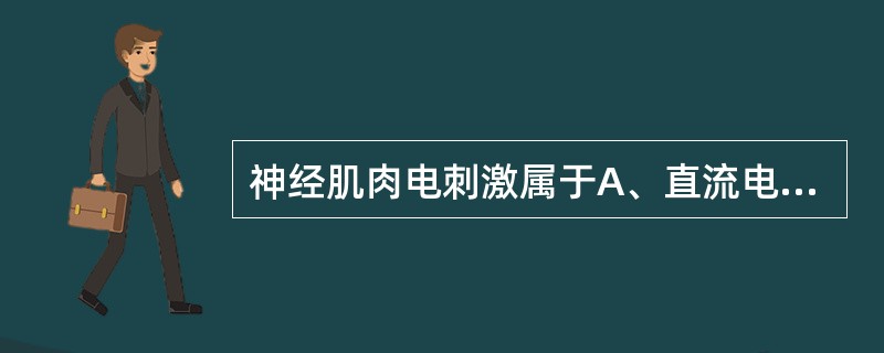 神经肌肉电刺激属于A、直流电B、低频电C、中频电D、高频电E、微波治疗