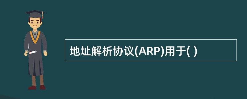 地址解析协议(ARP)用于( )