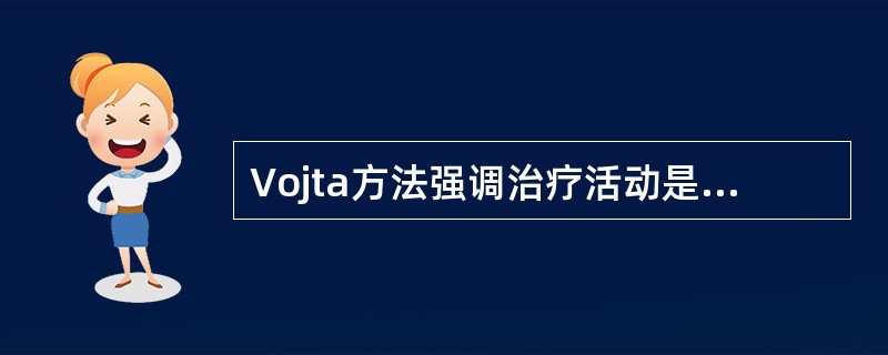 Vojta方法强调治疗活动是A、体位摆放和处理使感觉输入正常B、感觉刺激激活运动