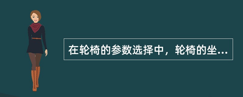 在轮椅的参数选择中，轮椅的坐位高度应为