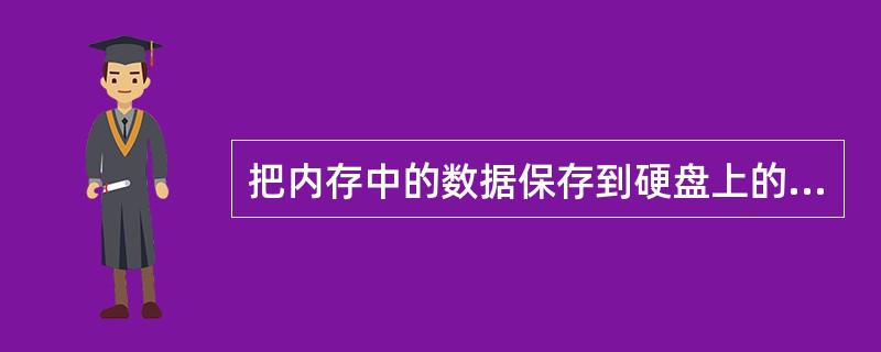 把内存中的数据保存到硬盘上的操作称为______。