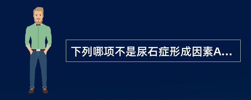 下列哪项不是尿石症形成因素A、尿排出的钙磷增加B、便秘C、尿潴留D、尿路感染E、