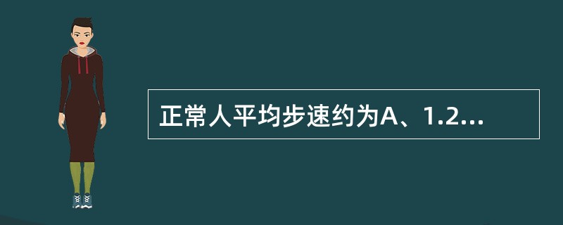 正常人平均步速约为A、1.2m£¯sB、1.7m£¯sC、1.0m£¯sD、0.