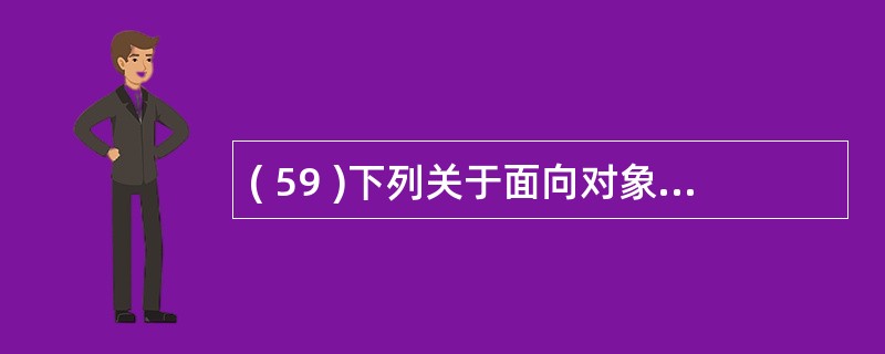 ( 59 )下列关于面向对象数据库的对象结构的叙述中,不正确的是A )复杂对象可