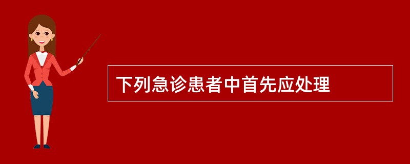 下列急诊患者中首先应处理