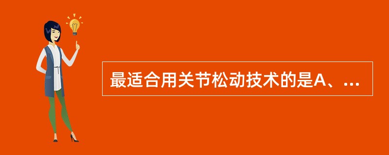 最适合用关节松动技术的是A、近关节处未愈合骨折B、中风偏瘫软瘫期的痛肩C、肩关节