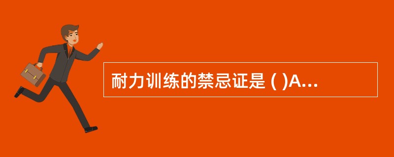 耐力训练的禁忌证是 ( )A、高血压B、传染病C、慢性肺气肿D、心肌梗死康复训练