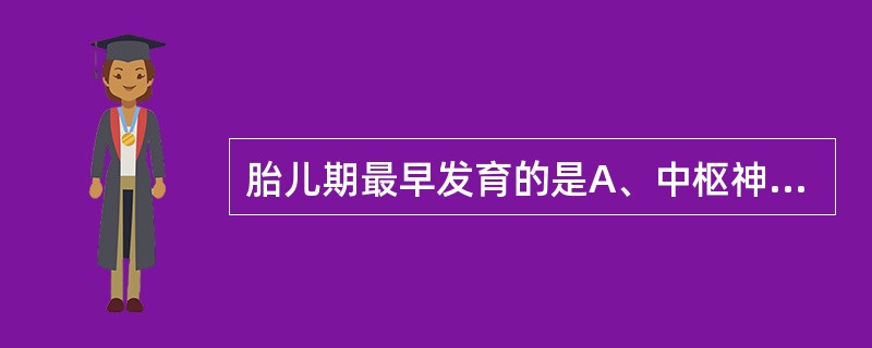 胎儿期最早发育的是A、中枢神经系统B、骨骼系统C、循环系统D、呼吸系统E、泌尿系