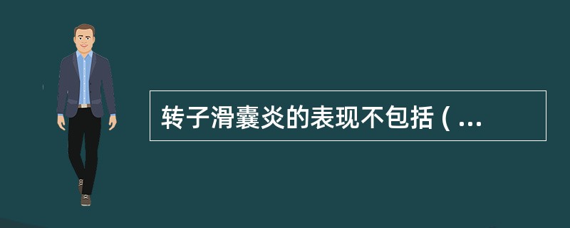 转子滑囊炎的表现不包括 ( )A、蹲坐时疼痛加重B、内旋外展时疼痛加重C、疼痛向