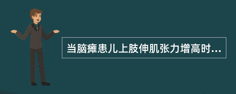 当脑瘫患儿上肢伸肌张力增高时采用A、头部屈曲位B、头部正立位C、头部过伸位D、身