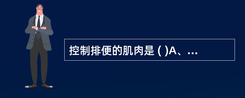 控制排便的肌肉是 ( )A、肛门括约肌B、肛门外括约肌C、肛门内括约肌D、肛门外