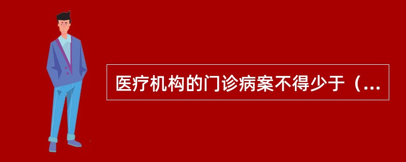 医疗机构的门诊病案不得少于（）A、15年B、20年C、25年D、30年E、永久