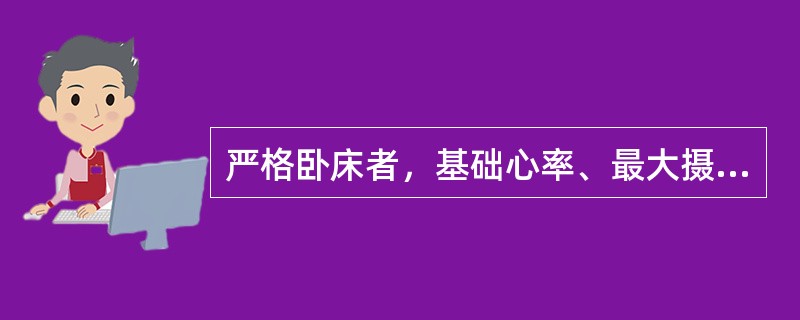 严格卧床者，基础心率、最大摄氧量（VO）的变化A、增加，下降B、增加，增加C、增