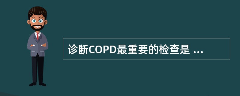 诊断COPD最重要的检查是 ( )A、胸部X线检查B、B超检查C、胸部CT检查D