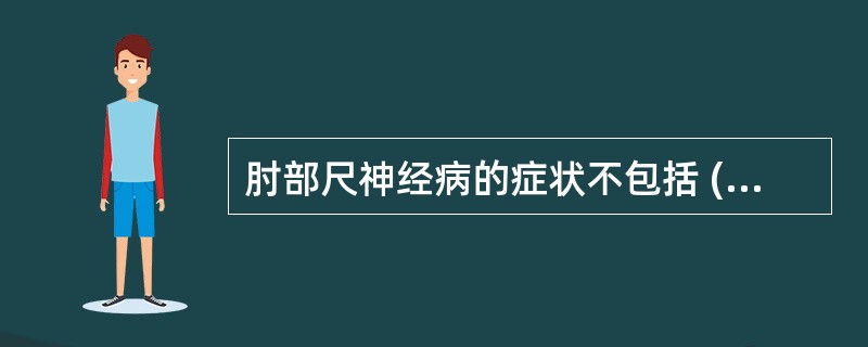 肘部尺神经病的症状不包括 ( )A、小指与环指麻木、感觉异常B、拇指对掌肌力减弱