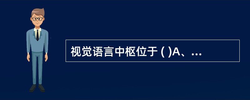 视觉语言中枢位于 ( )A、顶上小叶B、颞上回后部C、距状沟两侧视皮质D、楔叶E