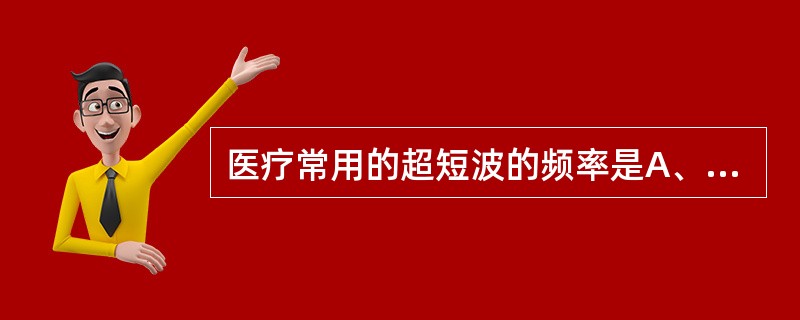 医疗常用的超短波的频率是A、100～1000kHzB、13.56MHz、27.1