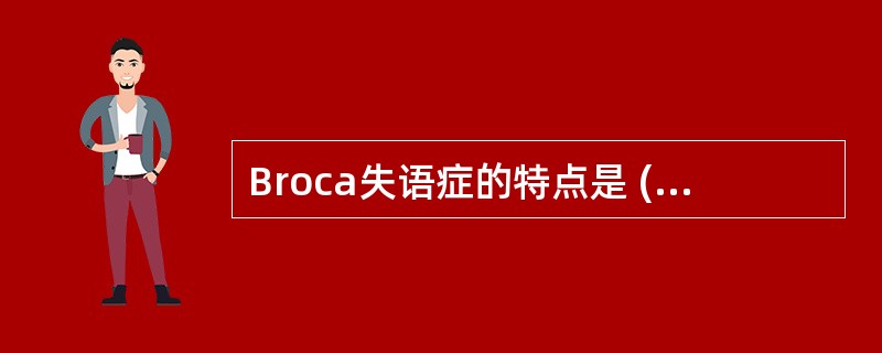 Broca失语症的特点是 ( )A、言语不流畅、理解好、复述差B、言语流畅、理解