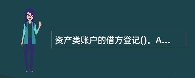 资产类账户的借方登记()。A增加发生额B减少发生额C增加或减少发生额D以上都不对