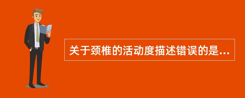 关于颈椎的活动度描述错误的是A、枕£­寰£­枢复合体是人体中轴骨中最复杂的关节B