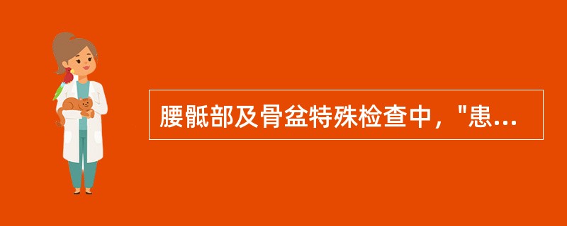 腰骶部及骨盆特殊检查中，"患者仰卧位，双手分置于身体两旁，检查者双手按住两侧髂嵴