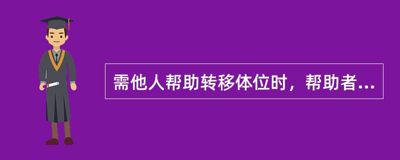 需他人帮助转移体位时，帮助者错误的方式是A、站立姿势应稳定B、缩短阻力臂C、利用