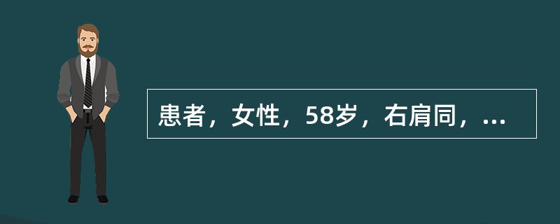 患者，女性，58岁，右肩同，右上肢上举、外展受限3个月，无发热及右肩局部红肿热等