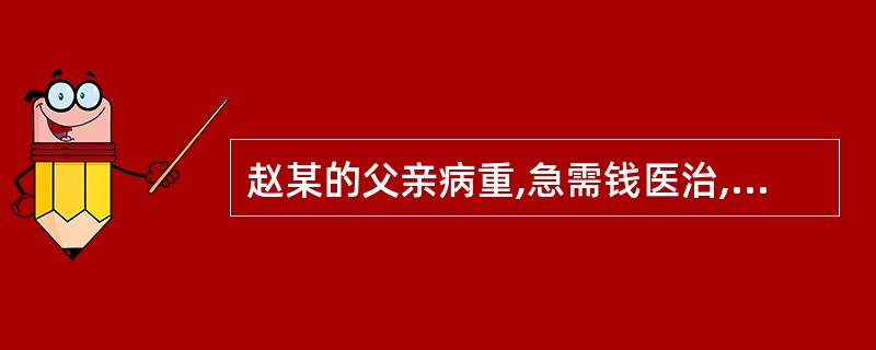 赵某的父亲病重,急需钱医治,赵某为筹措资金,决定将自家的房屋卖掉。遂对王某说:“