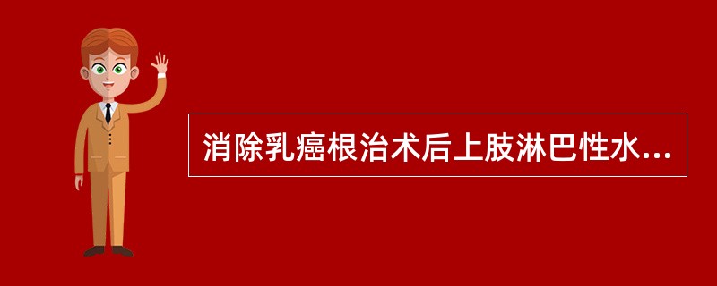 消除乳癌根治术后上肢淋巴性水肿见效最快的方法是A、抬高术侧上肢B、穿弹性压力袖套