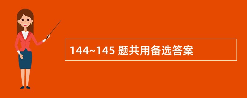 144~145 题共用备选答案