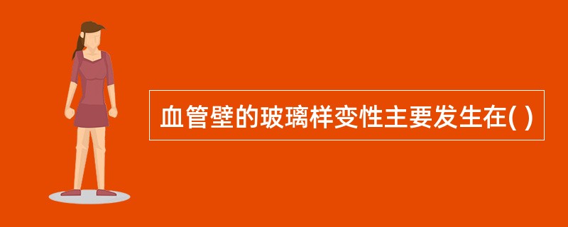 血管壁的玻璃样变性主要发生在( )