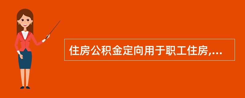 住房公积金定向用于职工住房,通过安全运作实现合理增值。公积金的增值收益用于。提取