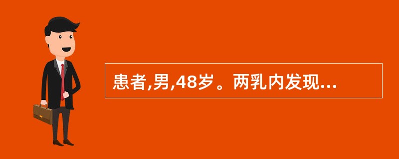 患者,男,48岁。两乳内发现疼痛性肿物1周。检查:肿物大小约3cm×3 cm×1